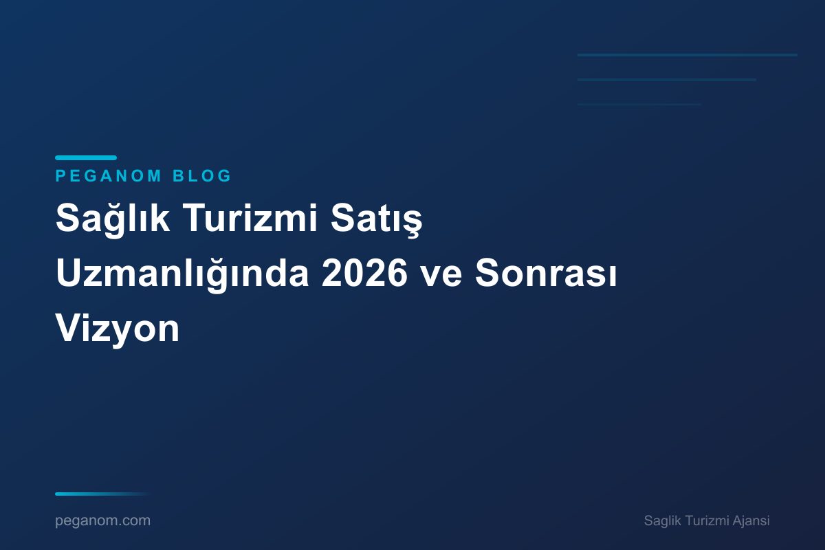 Sağlık Turizmi Satış Uzmanlığında 2026 ve Sonrası Vizyon