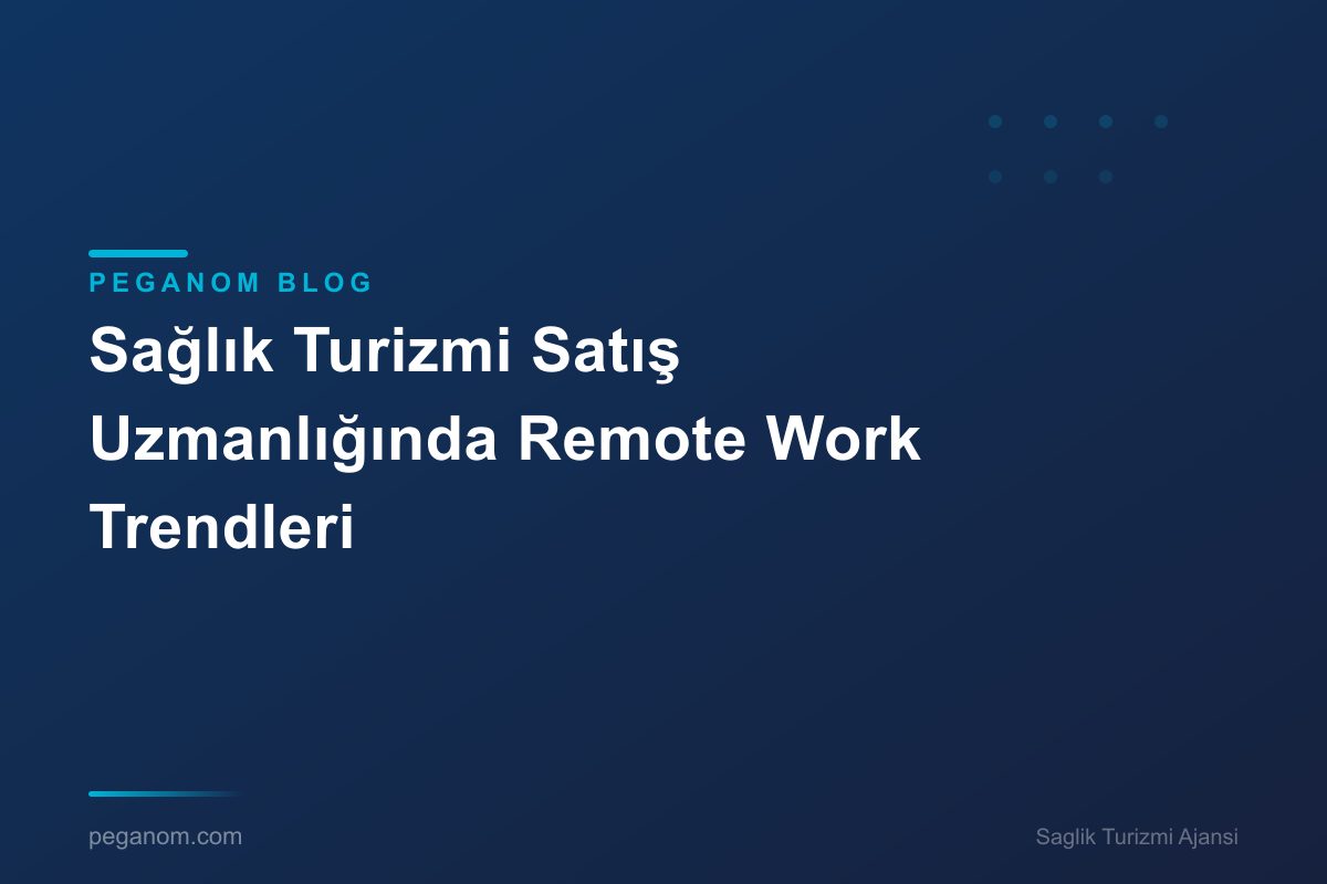 Sağlık Turizmi Satış Uzmanlığında Remote Work Trendleri