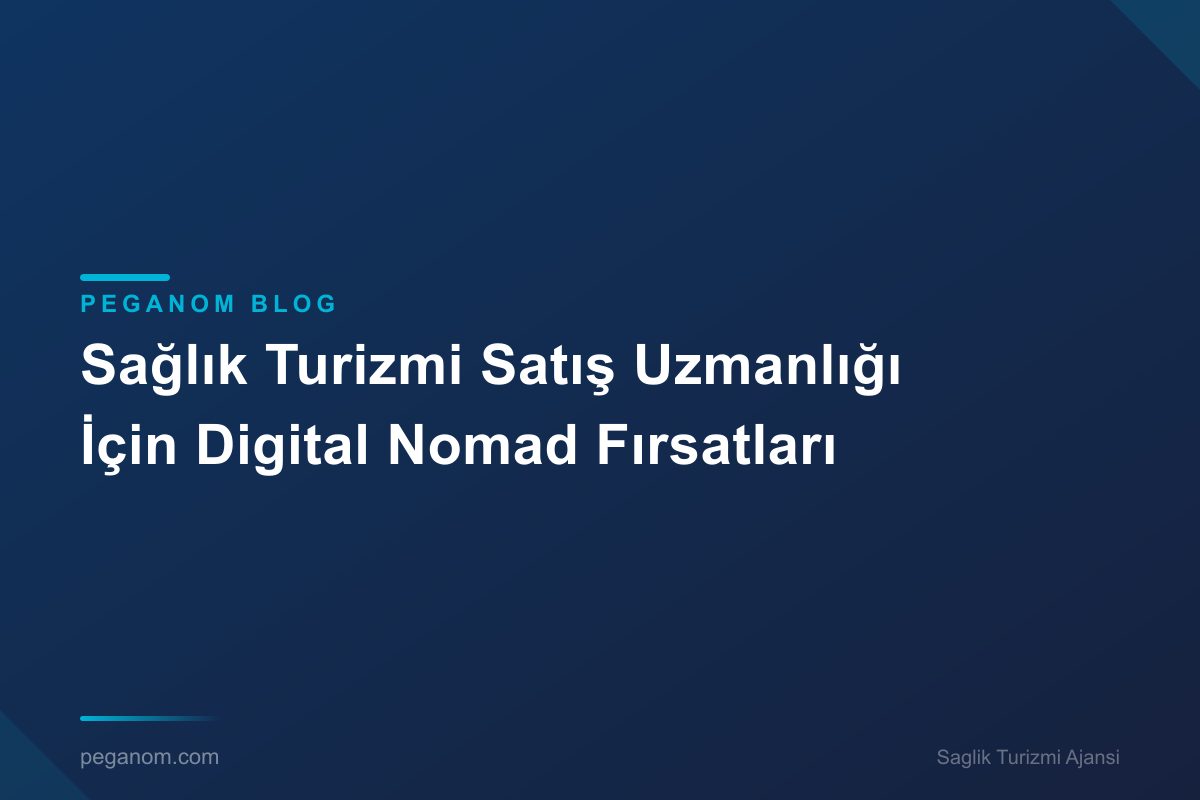 Sağlık Turizmi Satış Uzmanlığı İçin Digital Nomad Fırsatları
