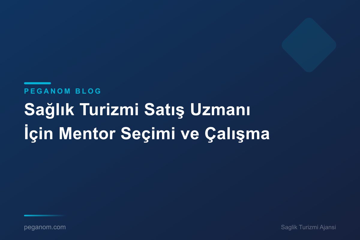 Sağlık Turizmi Satış Uzmanı İçin Mentor Seçimi ve Çalışma