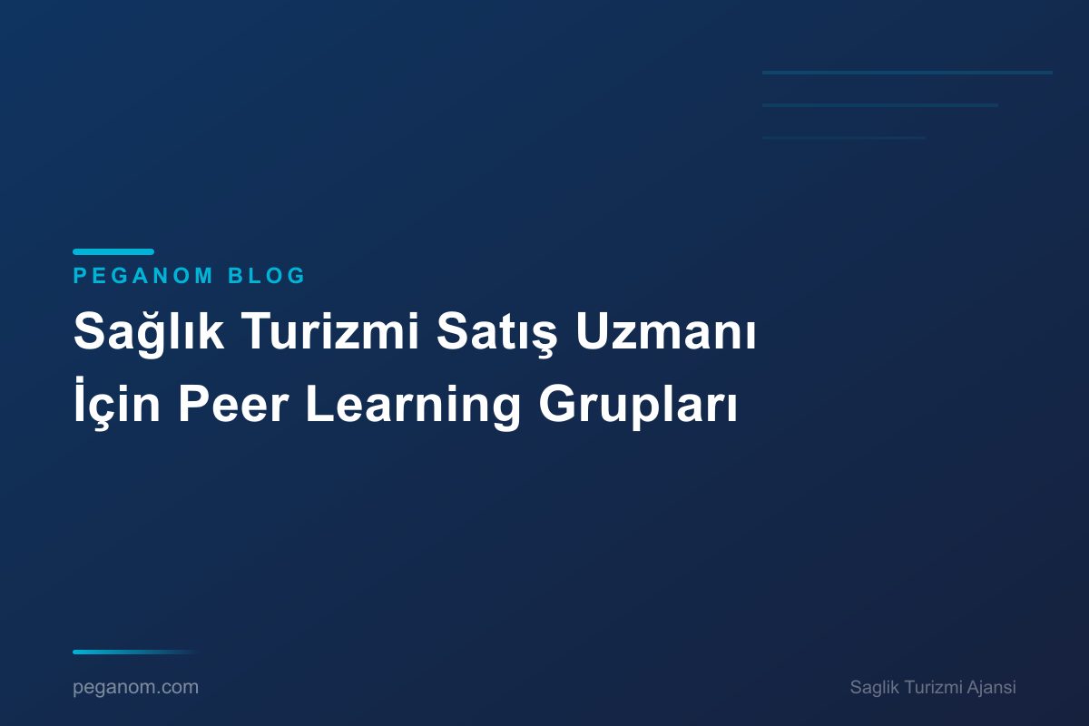 Sağlık Turizmi Satış Uzmanı İçin Peer Learning Grupları