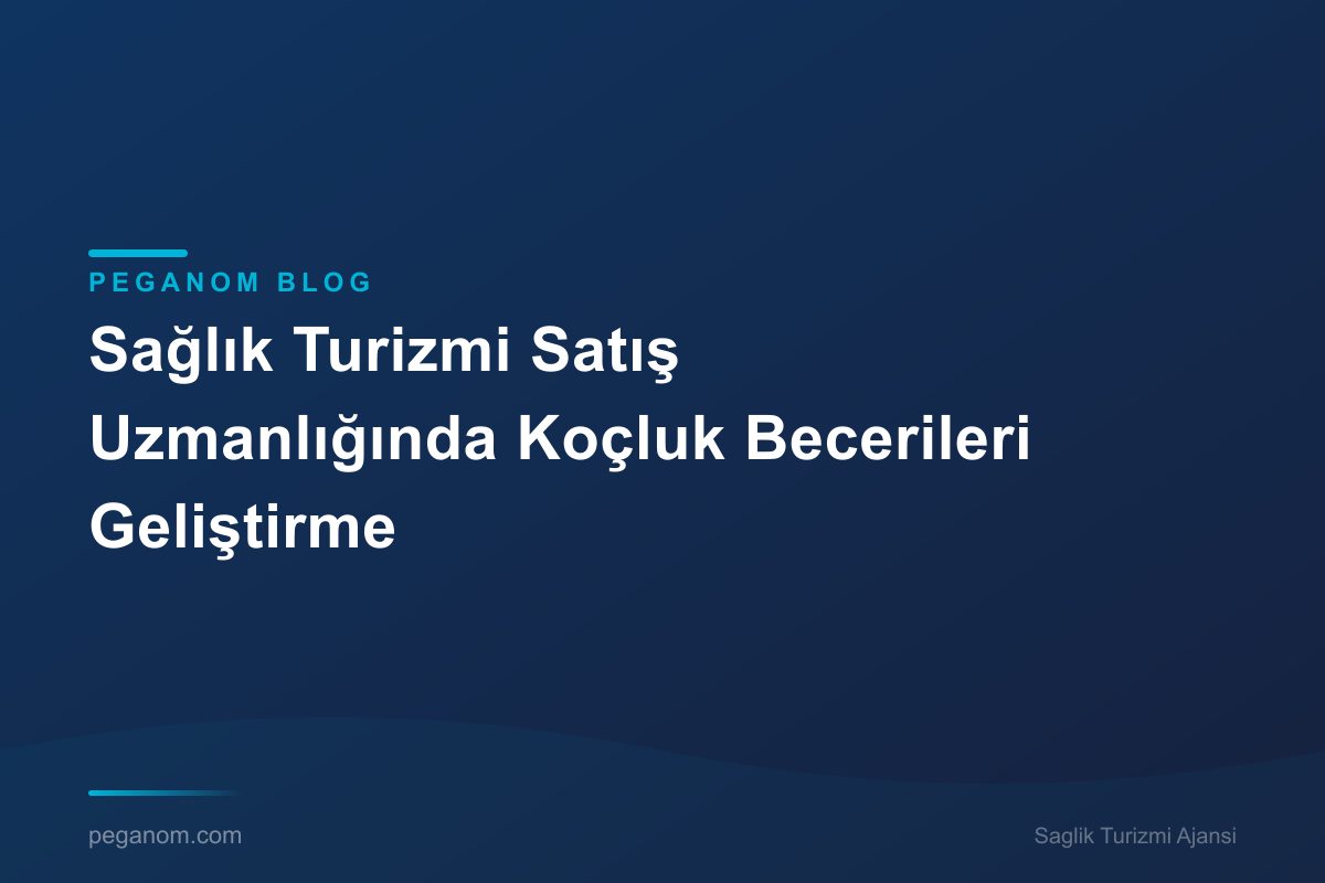 Sağlık Turizmi Satış Uzmanlığında Koçluk Becerileri Geliştirme