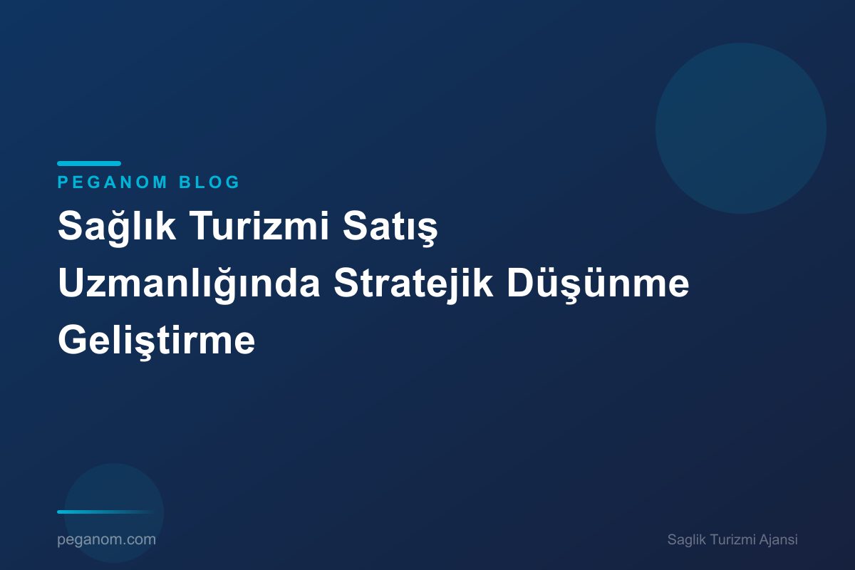Sağlık Turizmi Satış Uzmanlığında Stratejik Düşünme Geliştirme