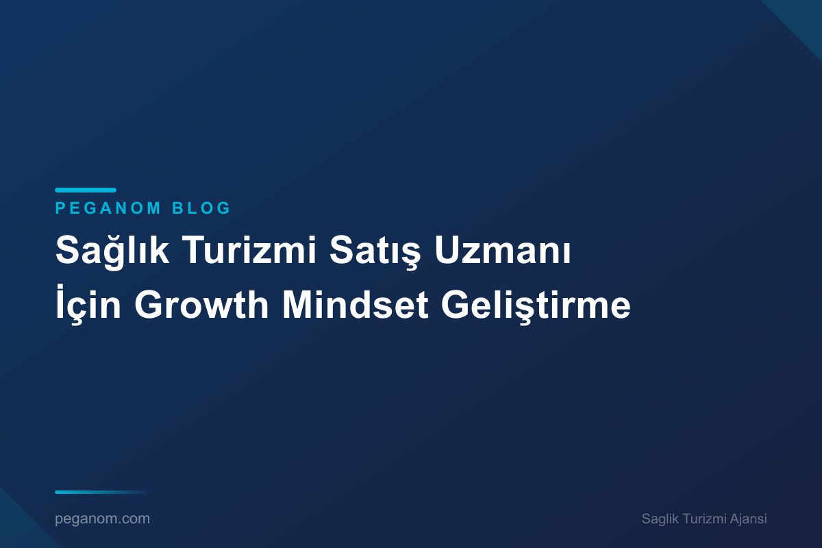 Sağlık Turizmi Satış Uzmanı İçin Growth Mindset Geliştirme