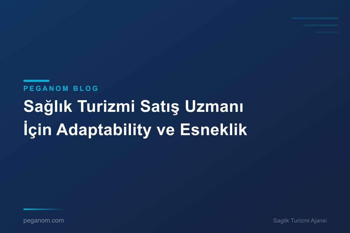 Sağlık Turizmi Satış Uzmanı İçin Adaptability ve Esneklik