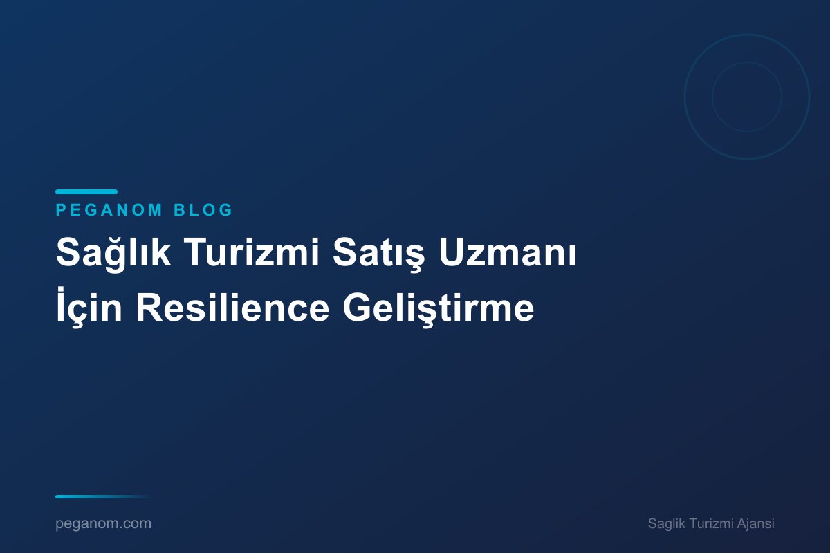 Sağlık Turizmi Satış Uzmanı İçin Resilience Geliştirme