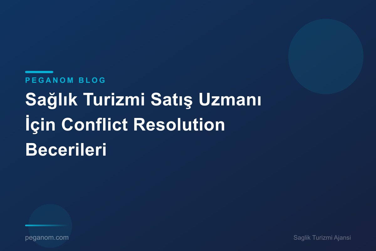 Sağlık Turizmi Satış Uzmanı İçin Conflict Resolution Becerileri