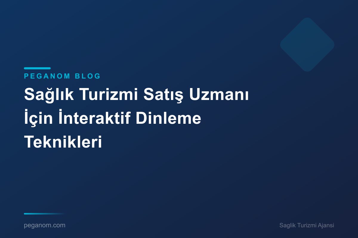 Sağlık Turizmi Satış Uzmanı İçin İnteraktif Dinleme Teknikleri