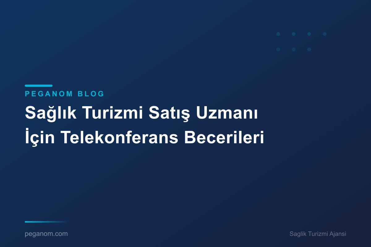 Sağlık Turizmi Satış Uzmanı İçin Telekonferans Becerileri
