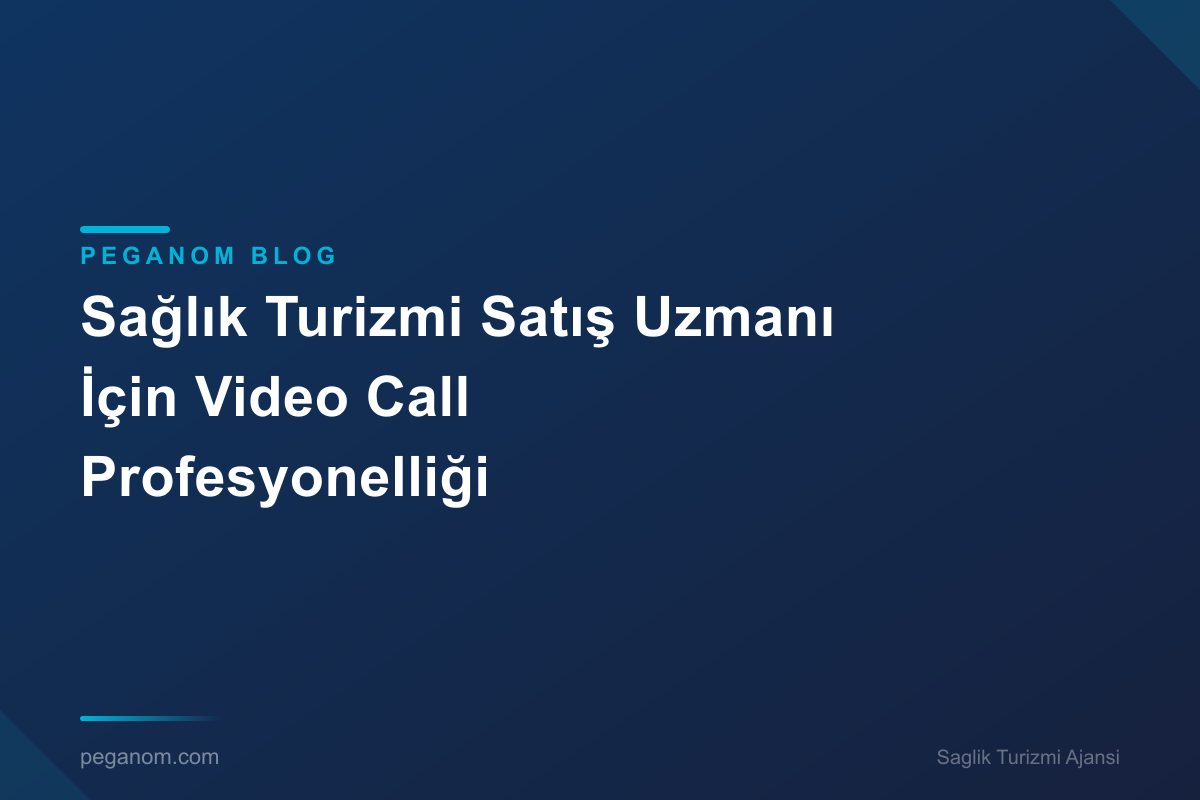 Sağlık Turizmi Satış Uzmanı İçin Video Call Profesyonelliği