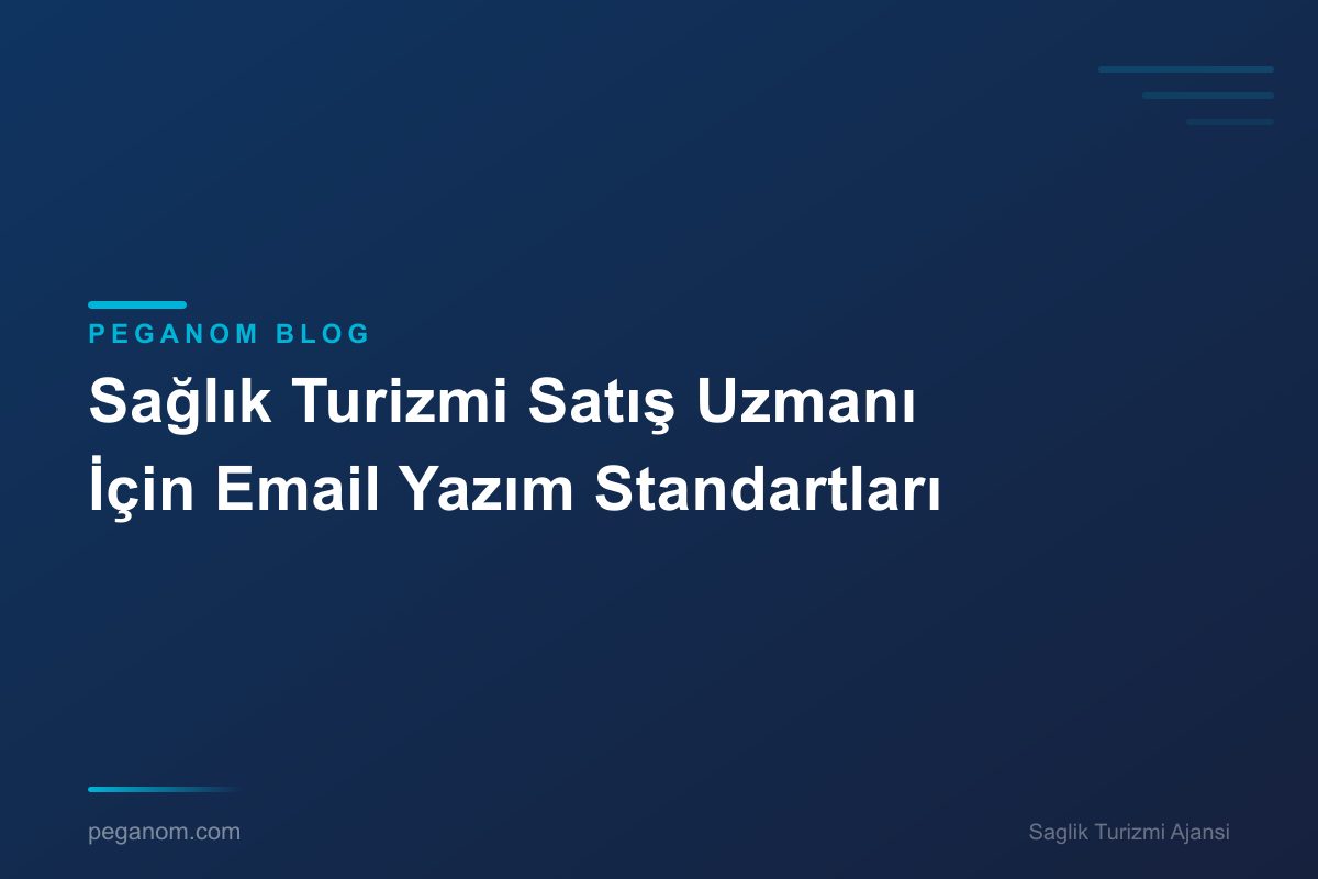 Sağlık Turizmi Satış Uzmanı İçin Email Yazım Standartları