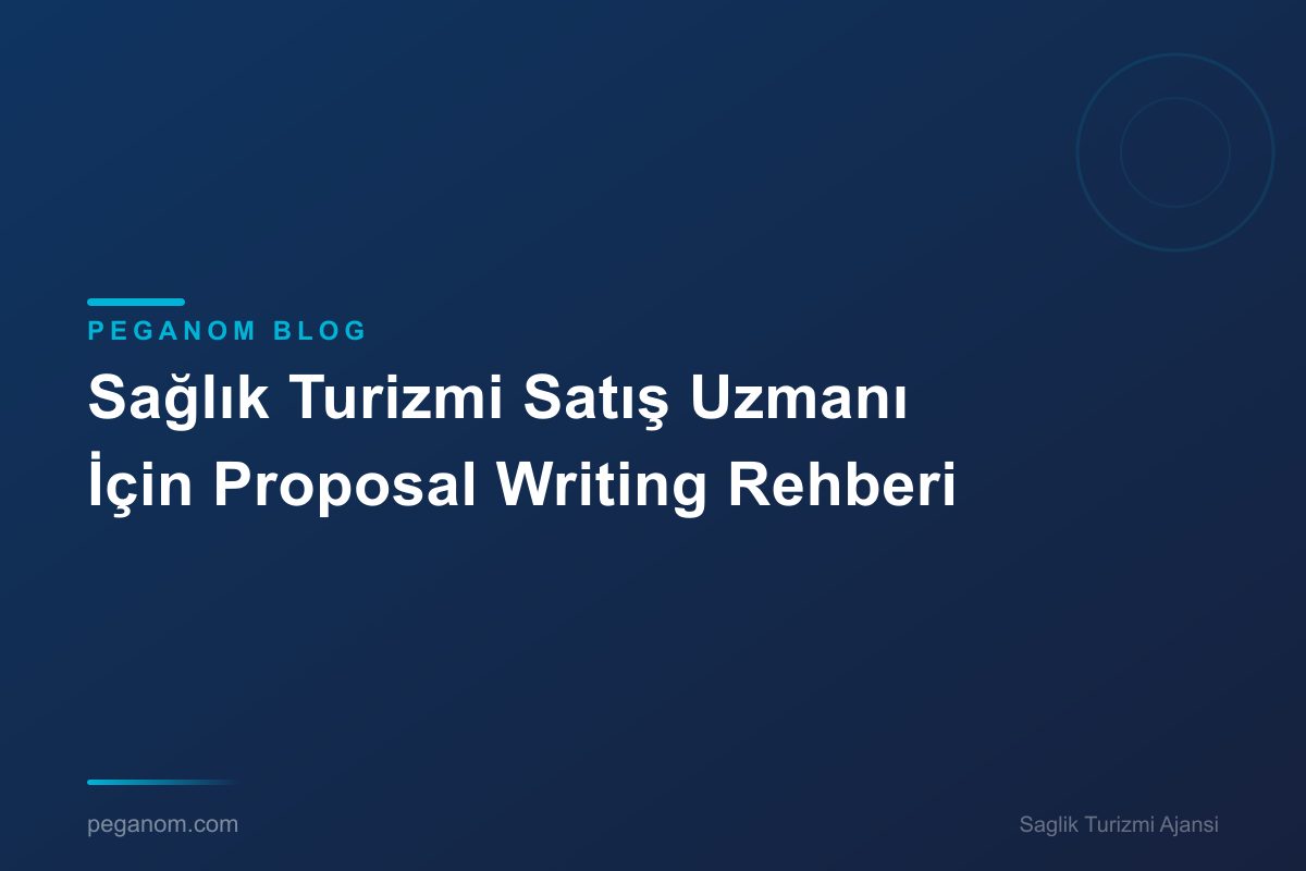 Sağlık Turizmi Satış Uzmanı İçin Proposal Writing Rehberi