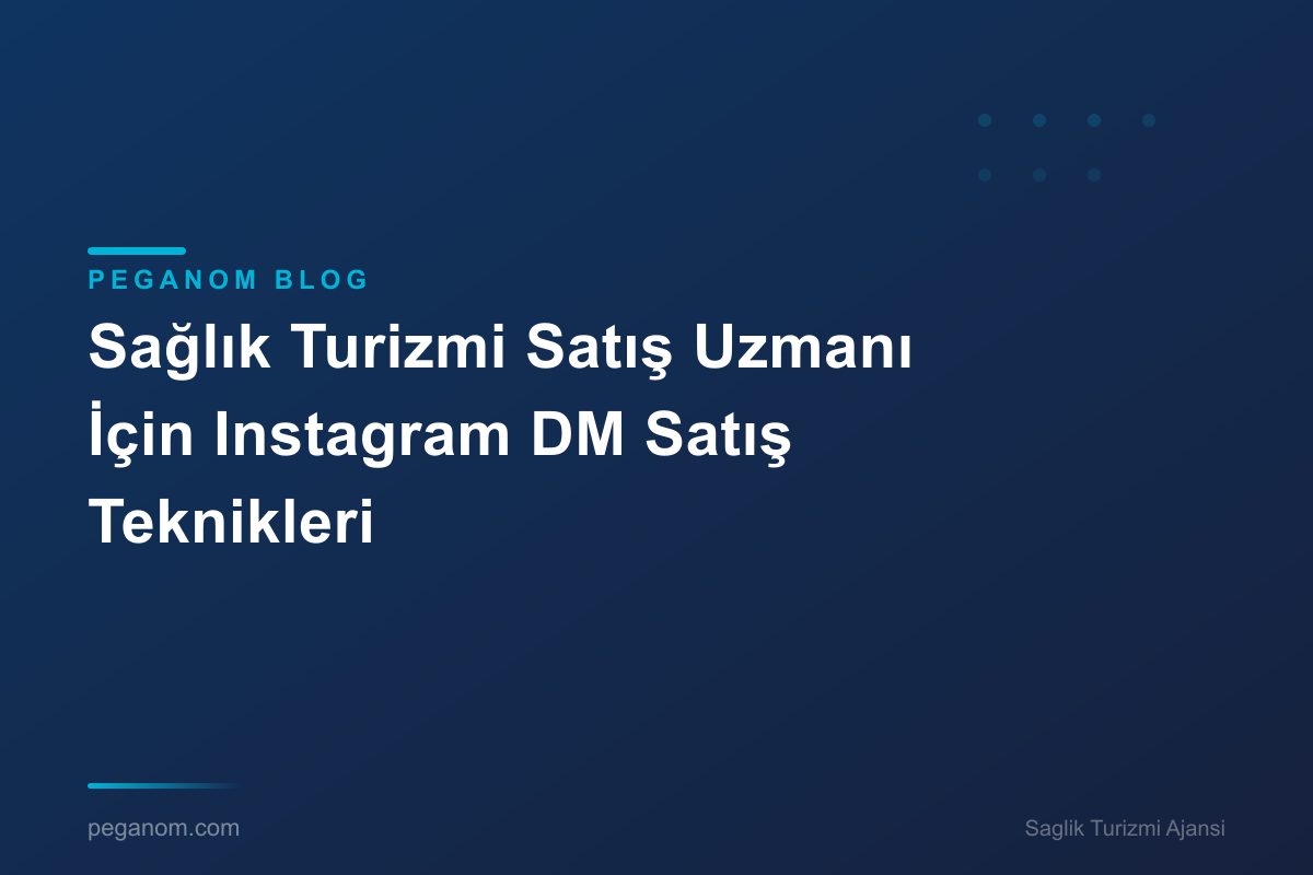 Sağlık Turizmi Satış Uzmanı İçin Instagram DM Satış Teknikleri
