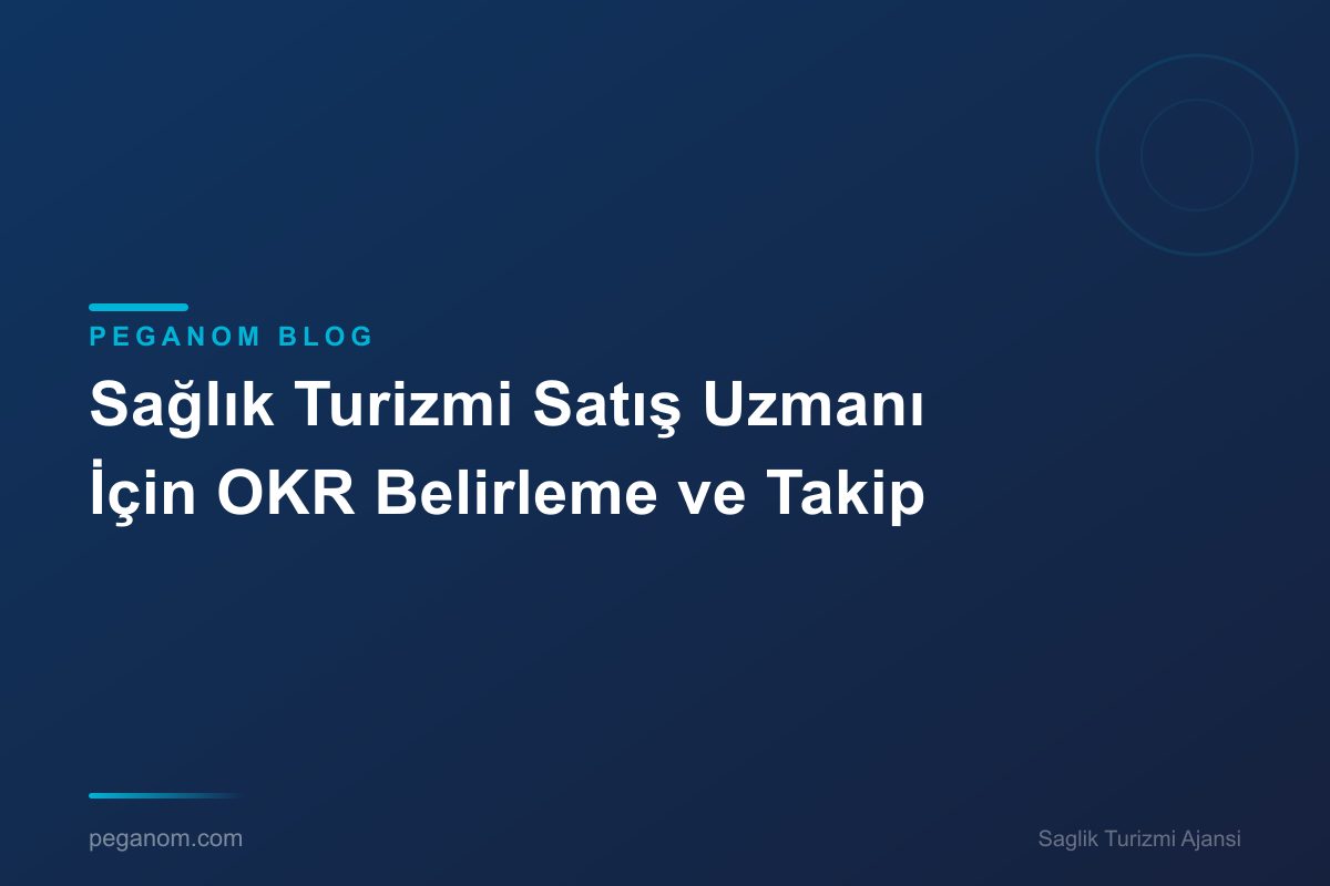 Sağlık Turizmi Satış Uzmanı İçin OKR Belirleme ve Takip