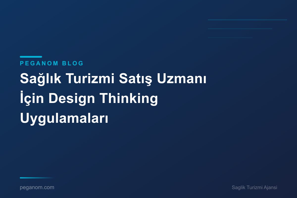 Sağlık Turizmi Satış Uzmanı İçin Design Thinking Uygulamaları