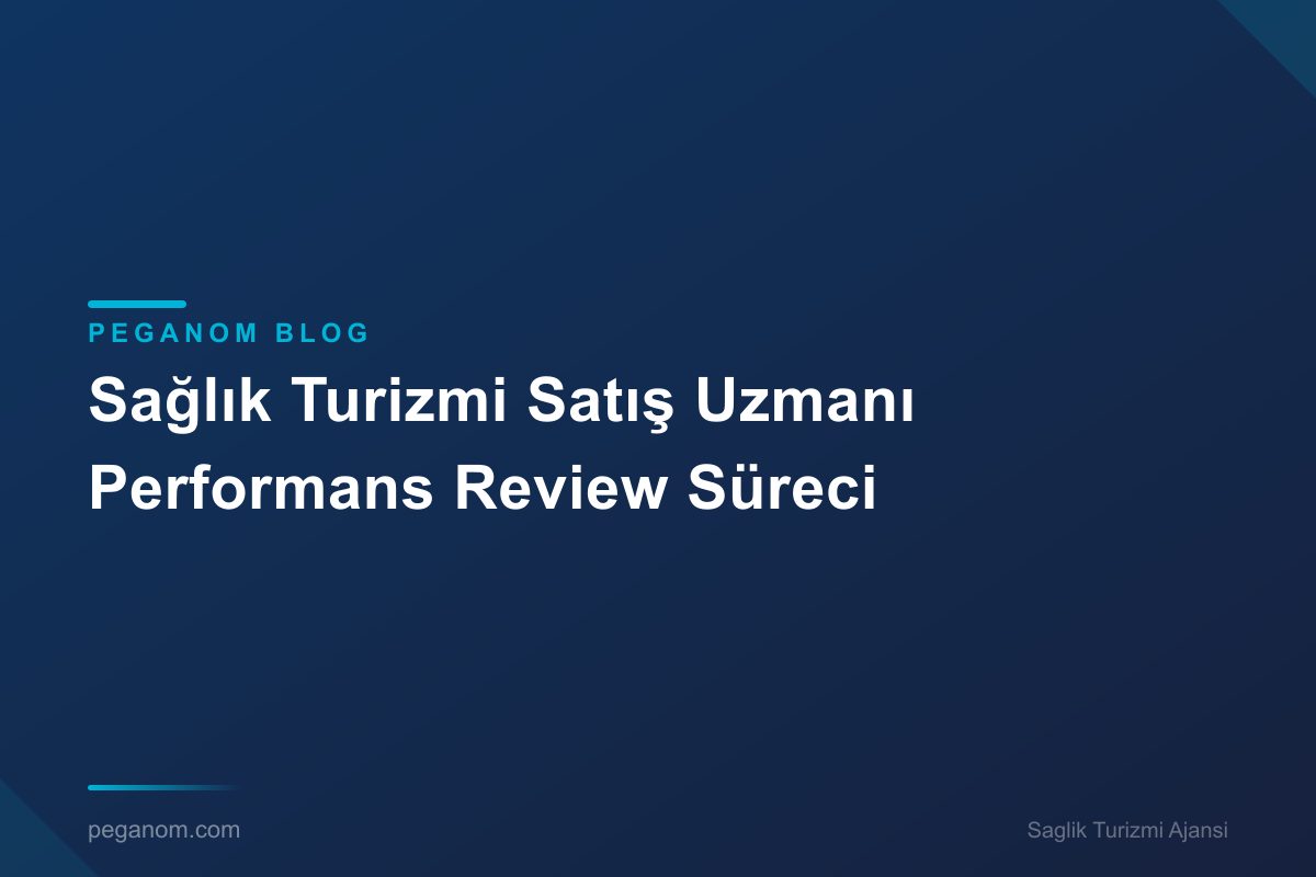 Sağlık Turizmi Satış Uzmanı Performans Review Süreci