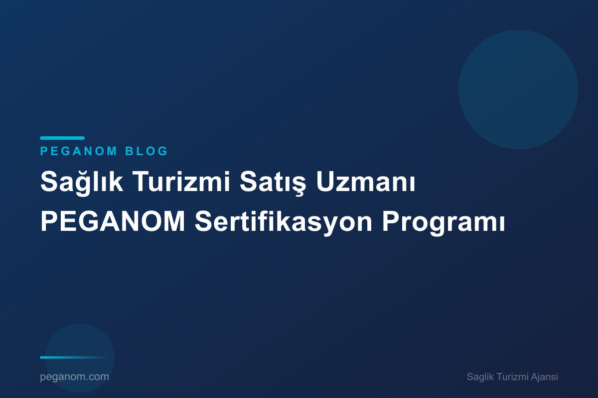 Sağlık Turizmi Satış Uzmanı PEGANOM Sertifikasyon Programı