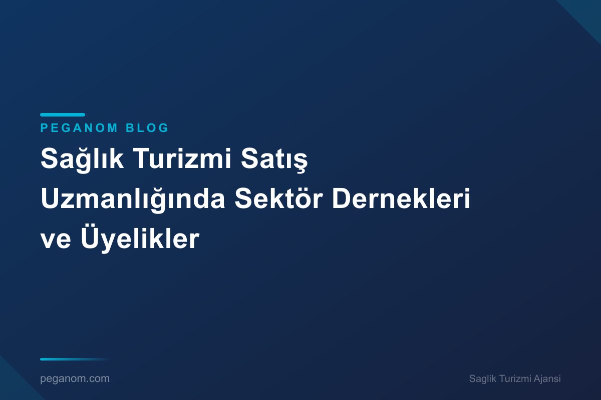 Sağlık Turizmi Satış Uzmanlığında Sektör Dernekleri ve Üyelikler