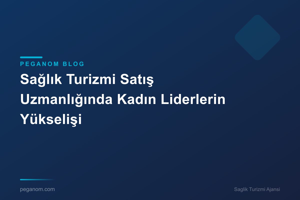 Sağlık Turizmi Satış Uzmanlığında Kadın Liderlerin Yükselişi