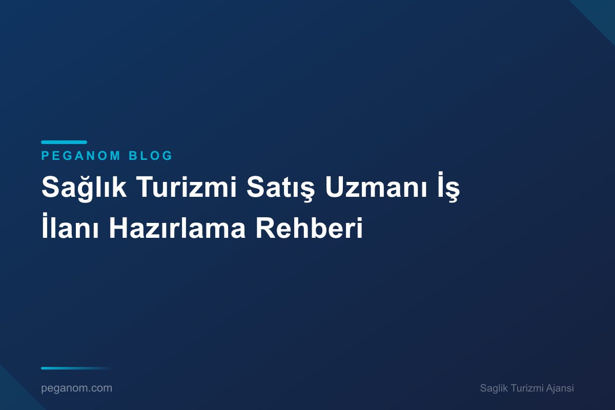 Sağlık Turizmi Satış Uzmanı İş İlanı Hazırlama Rehberi