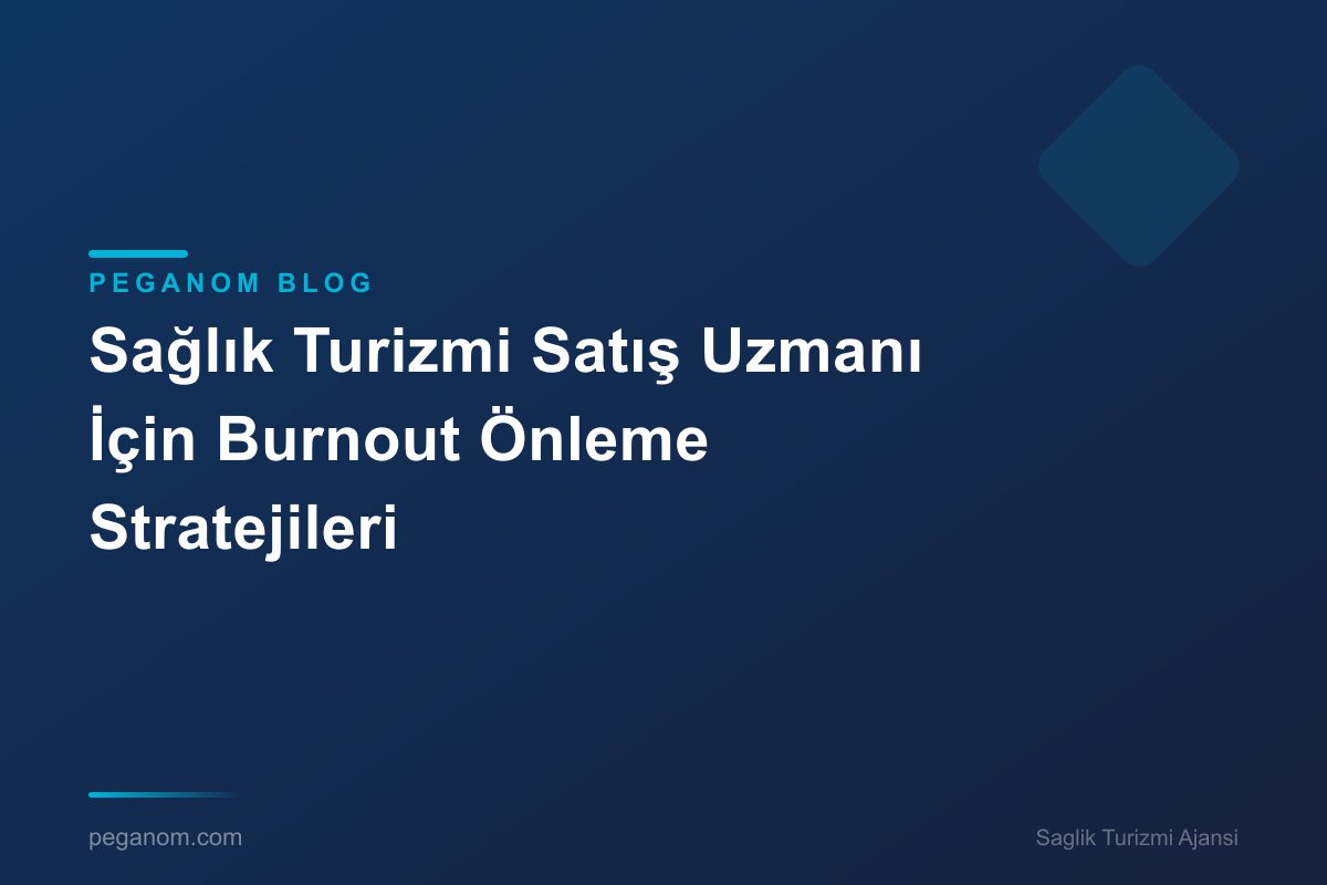 Sağlık Turizmi Satış Uzmanı İçin Burnout Önleme Stratejileri