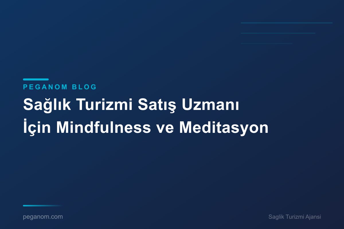 Sağlık Turizmi Satış Uzmanı İçin Mindfulness ve Meditasyon