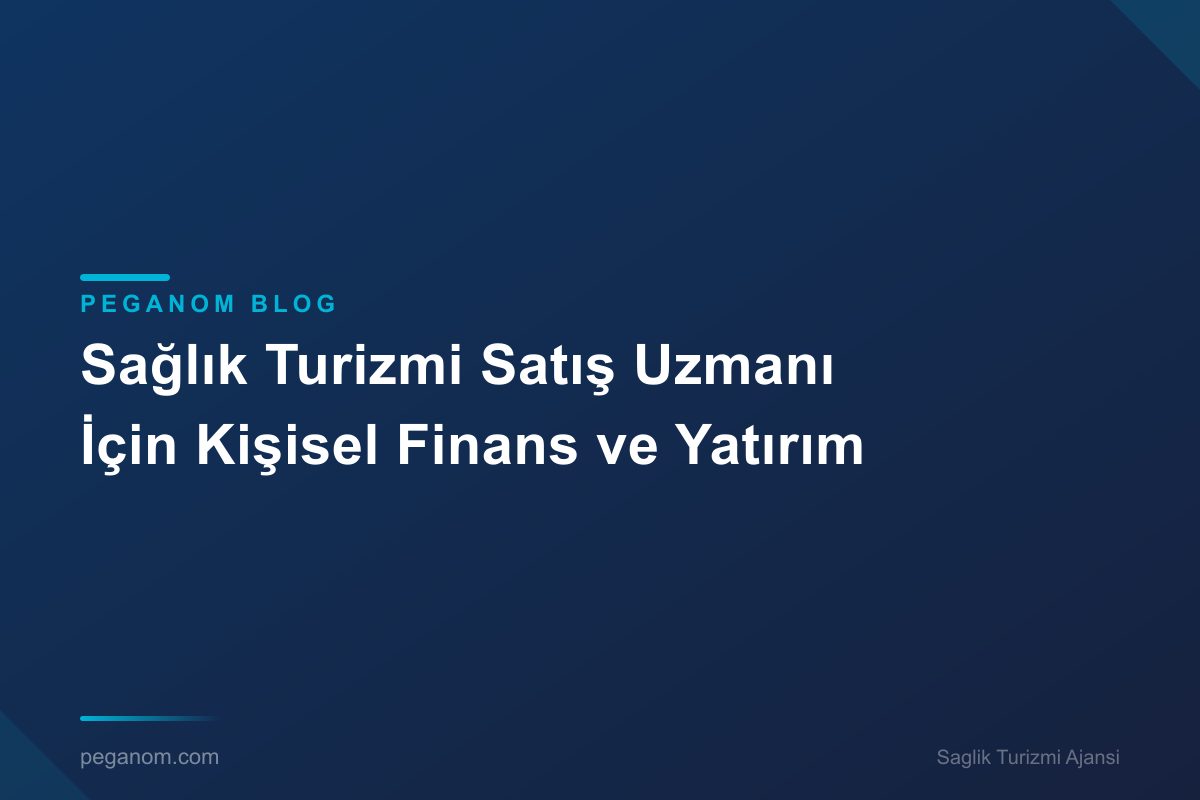Sağlık Turizmi Satış Uzmanı İçin Kişisel Finans ve Yatırım