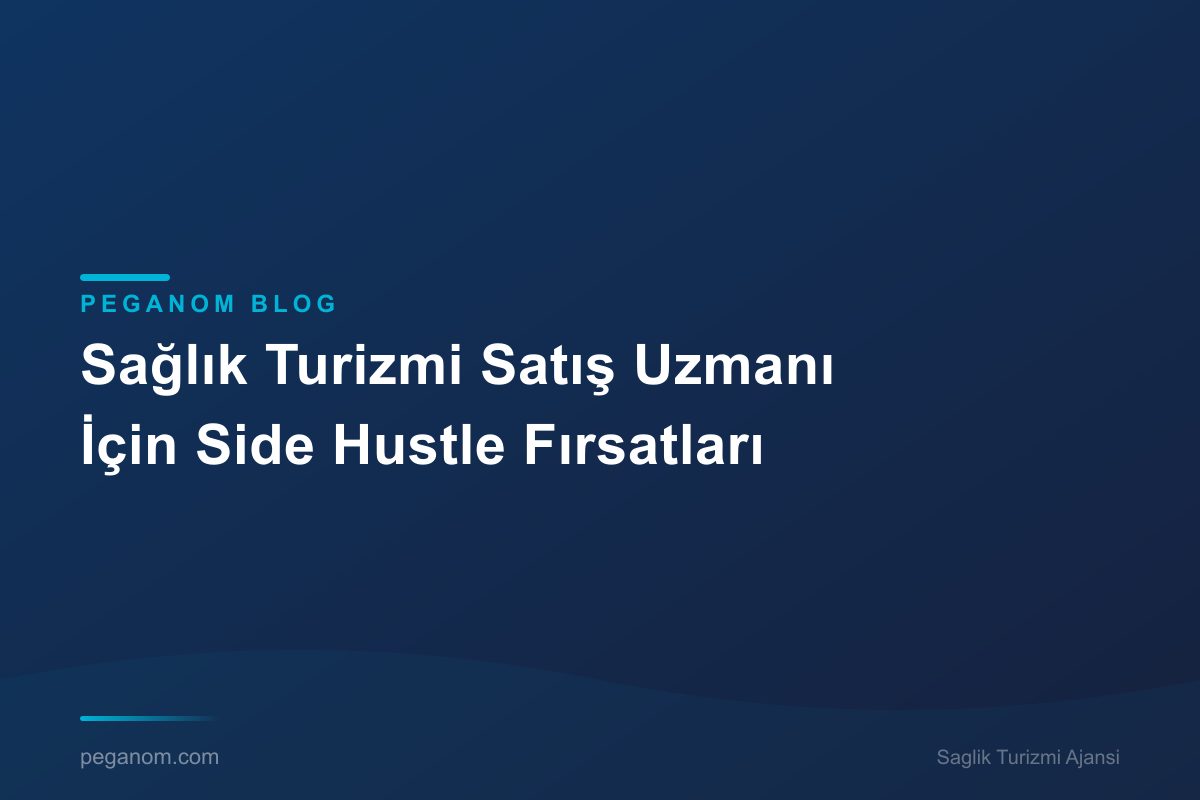 Sağlık Turizmi Satış Uzmanı İçin Side Hustle Fırsatları