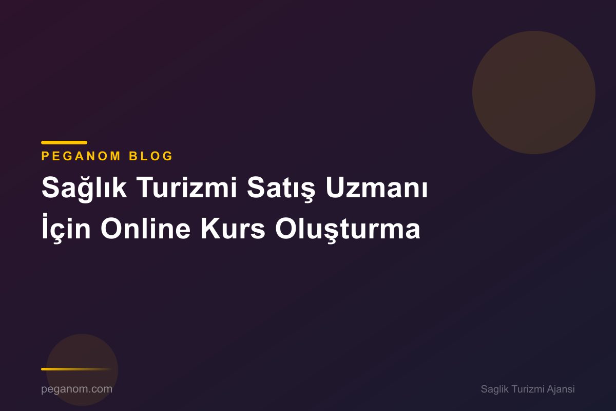 Sağlık Turizmi Satış Uzmanı İçin Online Kurs Oluşturma