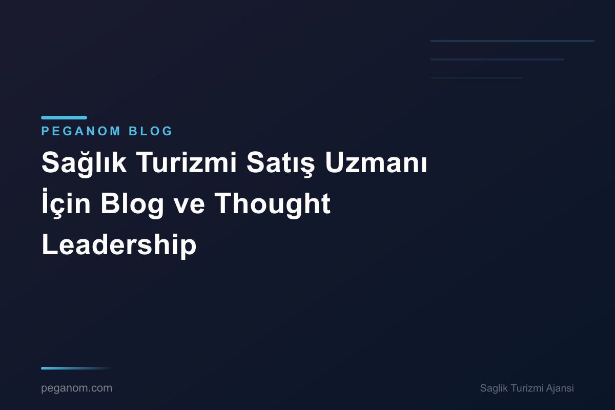 Sağlık Turizmi Satış Uzmanı İçin Blog ve Thought Leadership