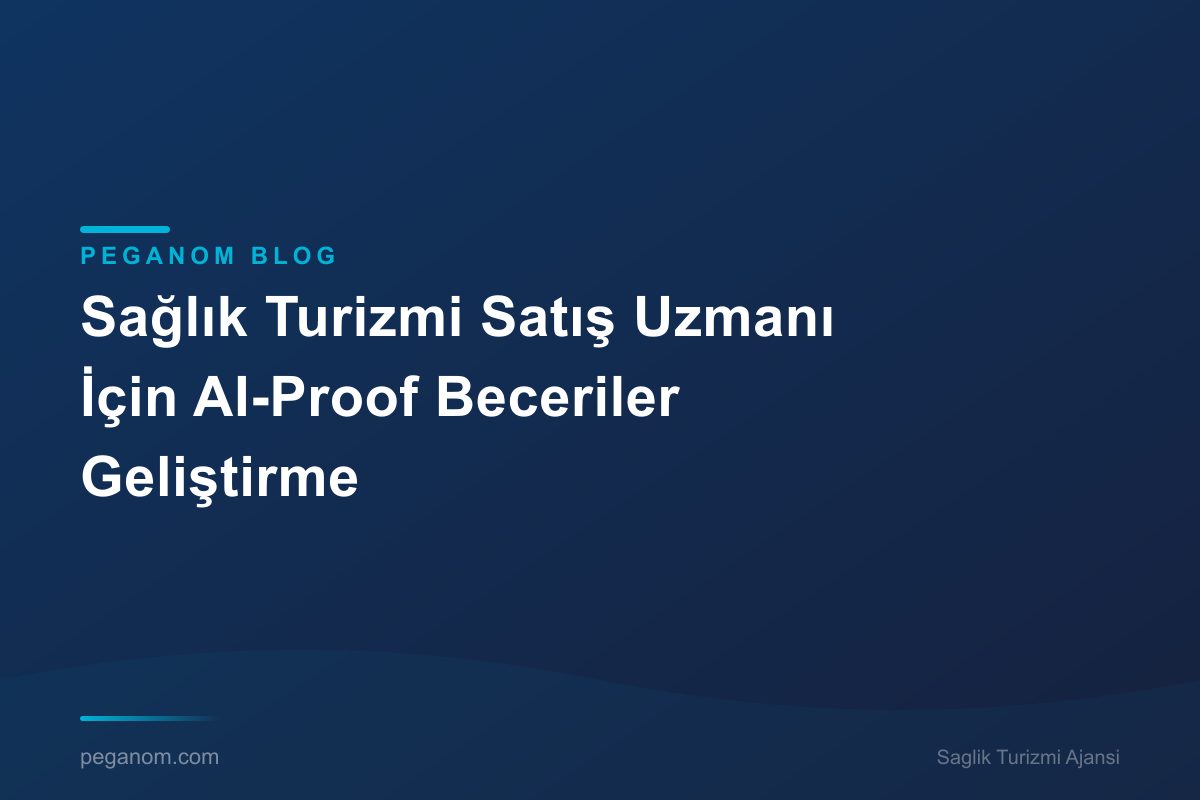Sağlık Turizmi Satış Uzmanı İçin AI-Proof Beceriler Geliştirme