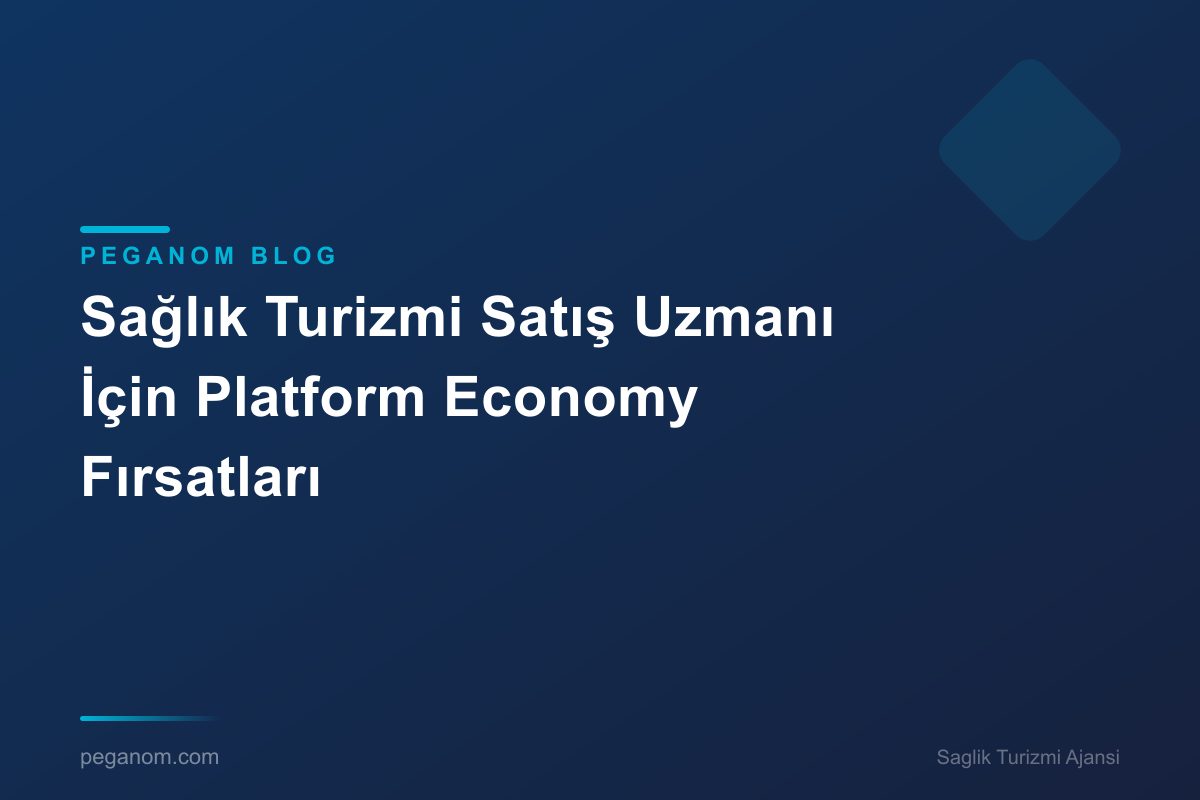Sağlık Turizmi Satış Uzmanı İçin Platform Economy Fırsatları