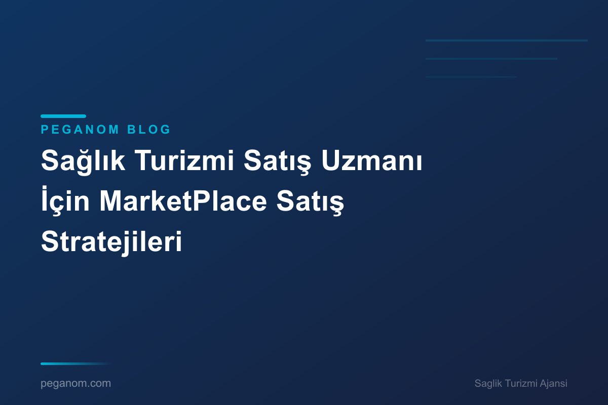 Sağlık Turizmi Satış Uzmanı İçin MarketPlace Satış Stratejileri
