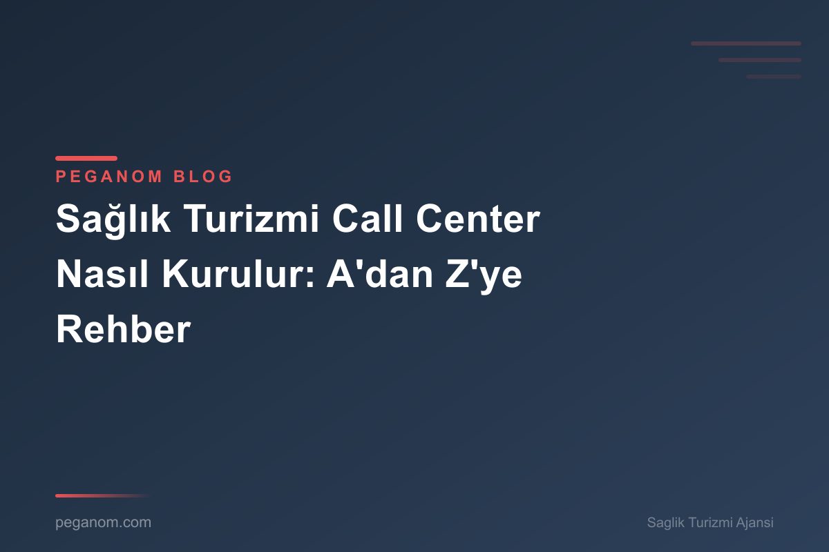 Sağlık Turizmi Call Center Nasıl Kurulur: A'dan Z'ye Rehber