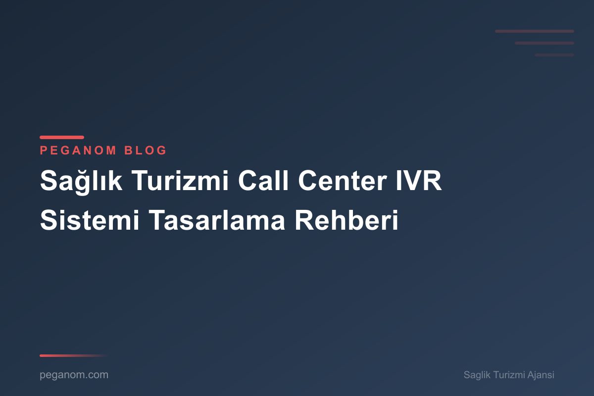 Sağlık Turizmi Call Center IVR Sistemi Tasarlama Rehberi