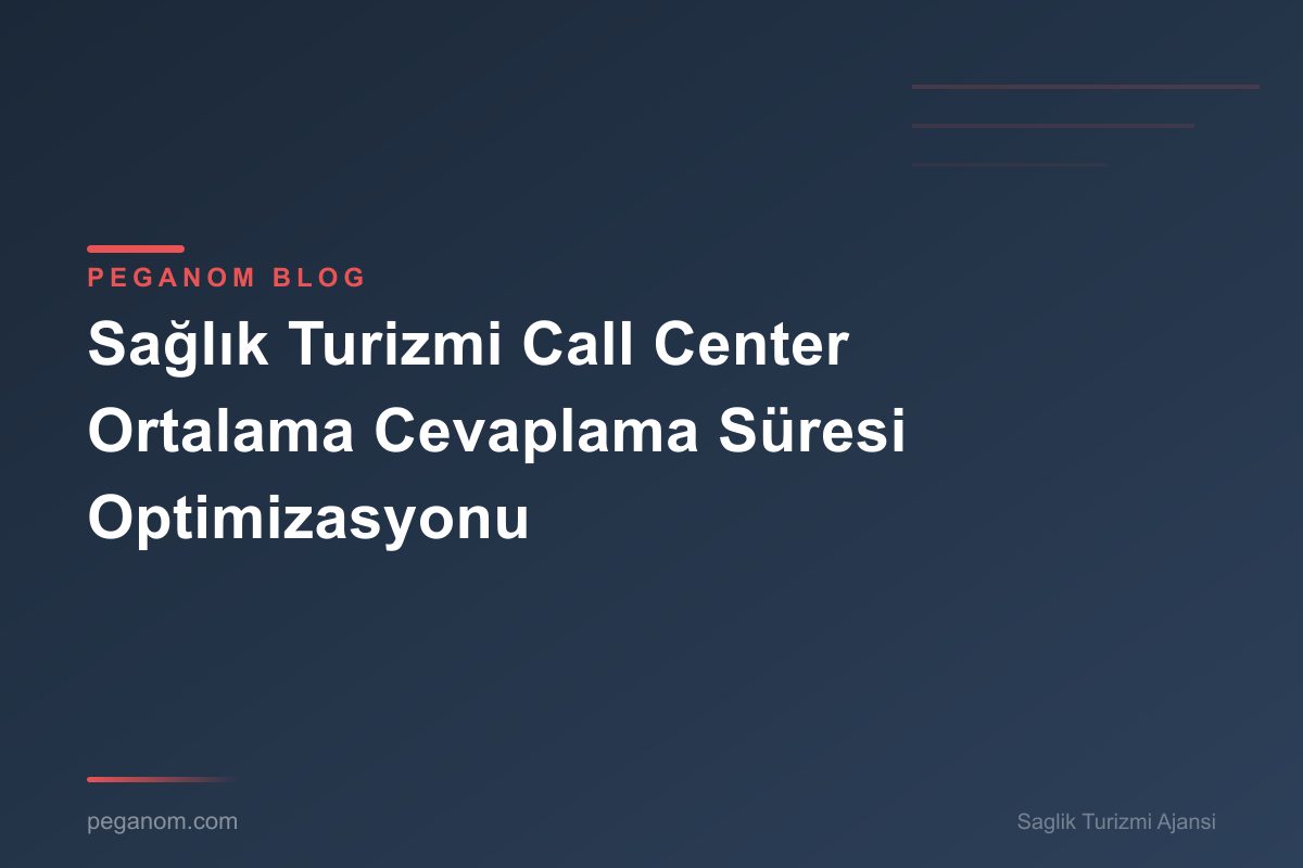 Sağlık Turizmi Call Center Ortalama Cevaplama Süresi Optimizasyonu