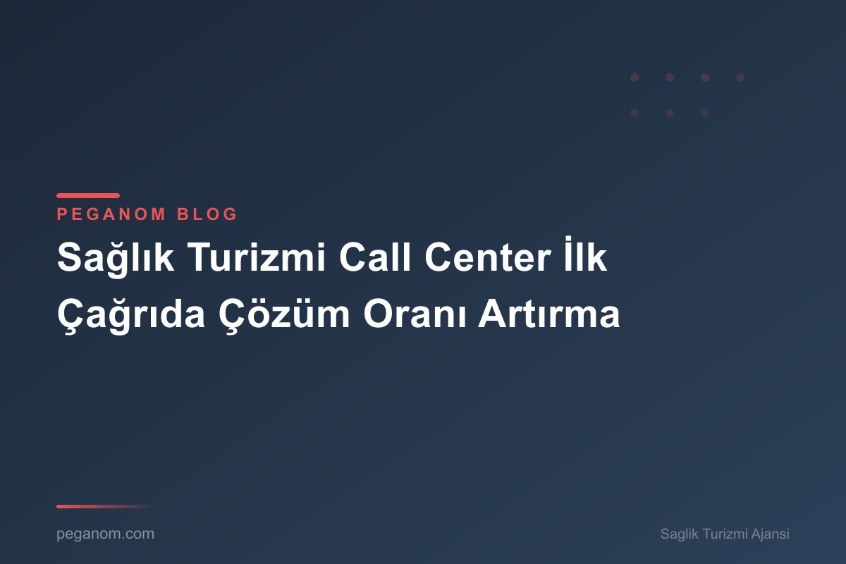 Sağlık Turizmi Call Center İlk Çağrıda Çözüm Oranı Artırma