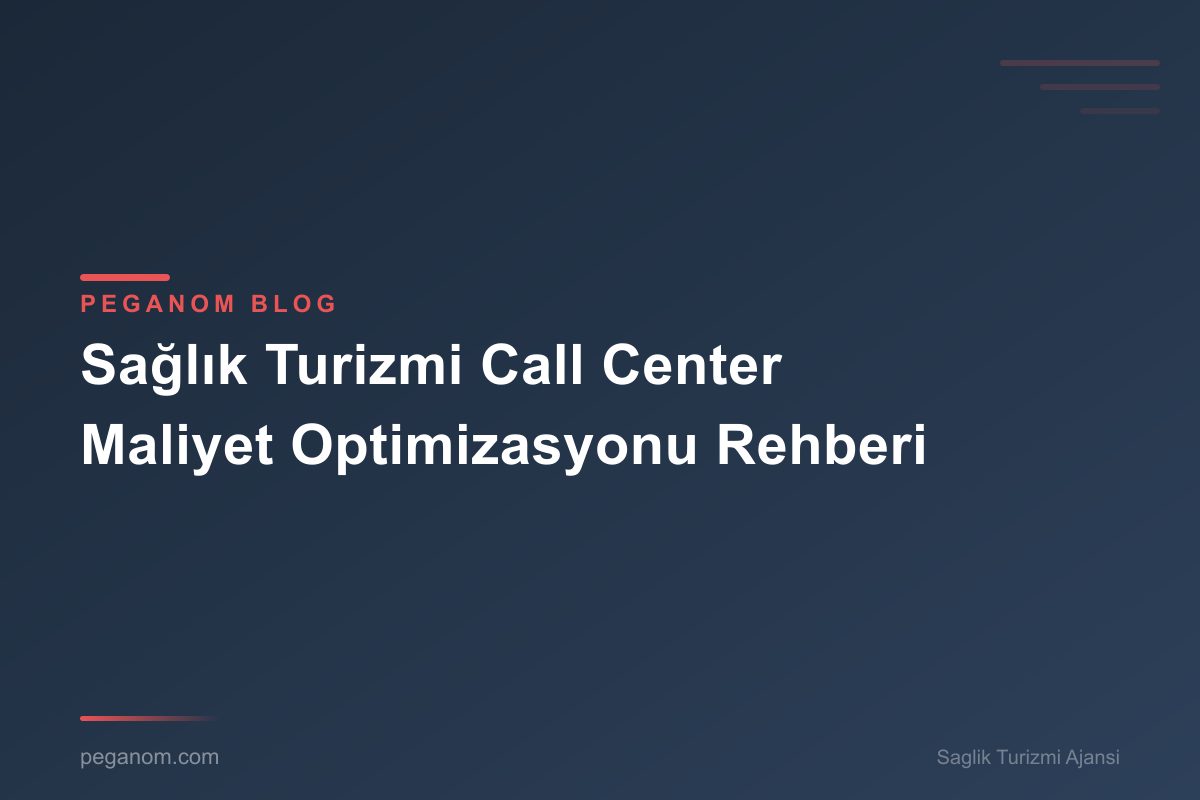 Sağlık Turizmi Call Center Maliyet Optimizasyonu Rehberi