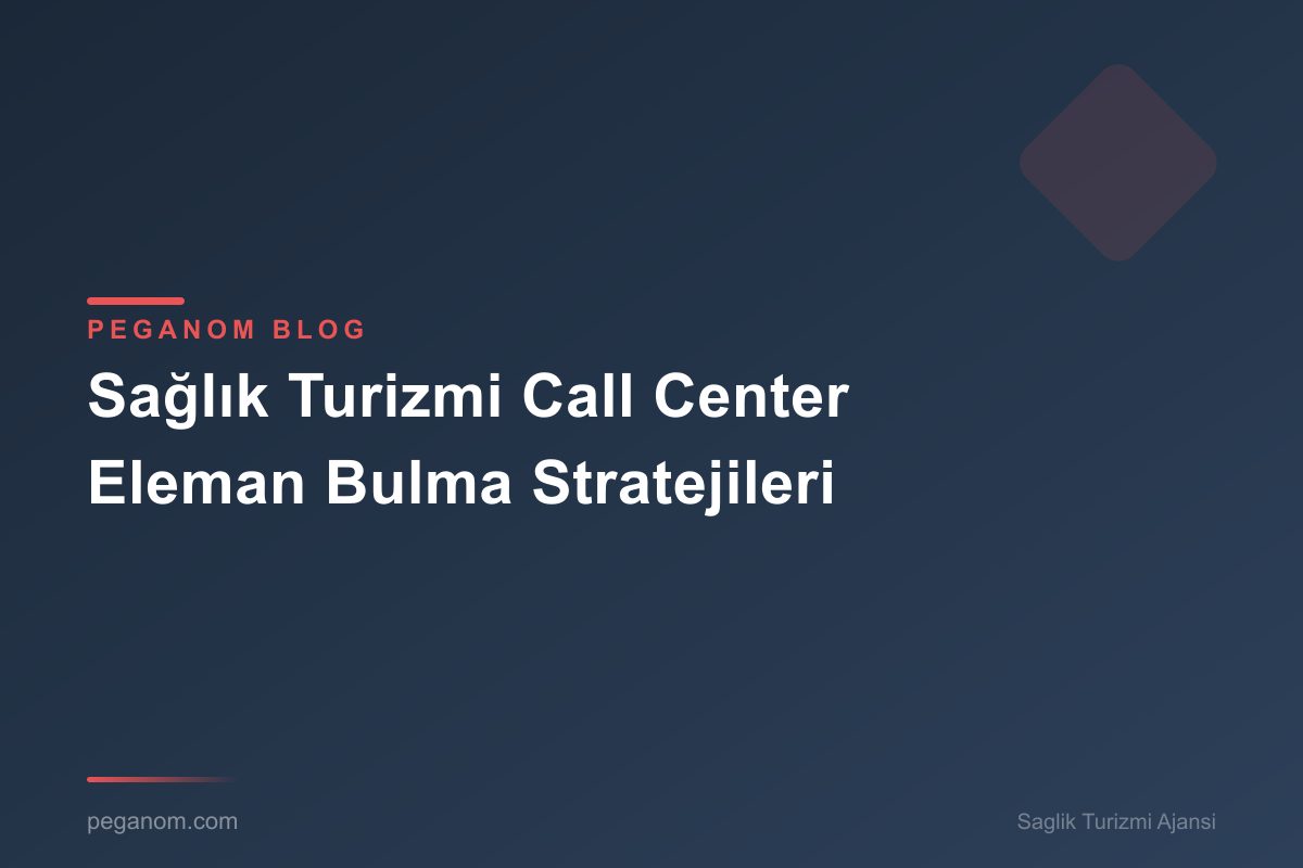 Sağlık Turizmi Call Center Eleman Bulma Stratejileri