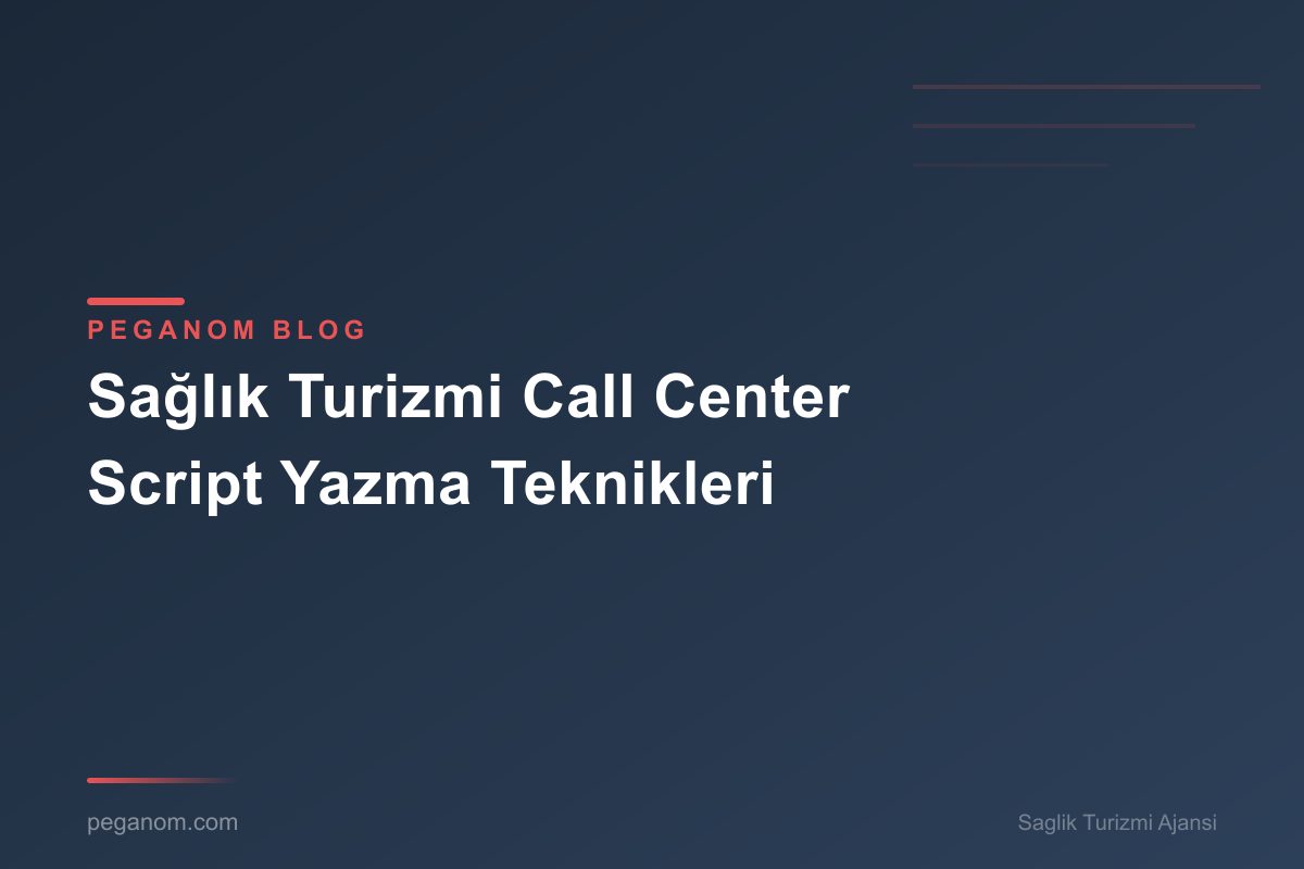 Sağlık Turizmi Call Center Script Yazma Teknikleri