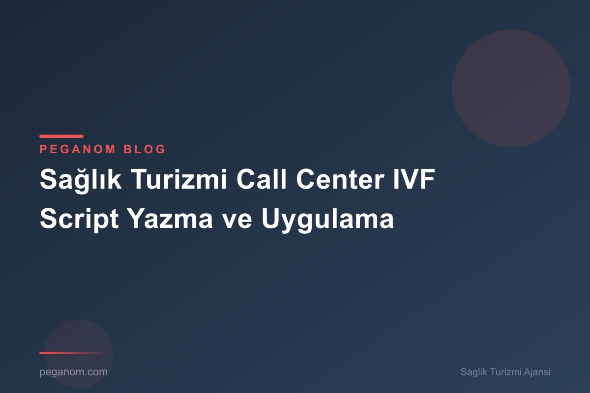 Sağlık Turizmi Call Center IVF Script Yazma ve Uygulama