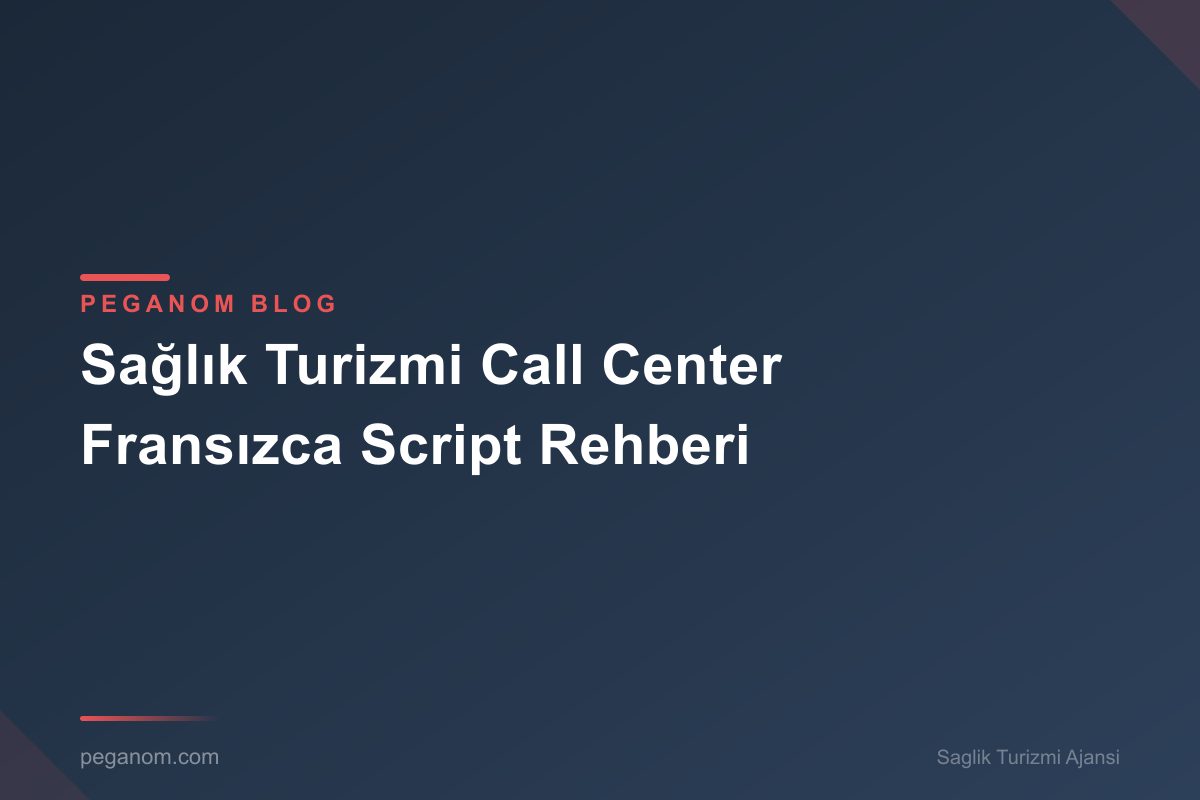 Sağlık Turizmi Call Center Fransızca Script Rehberi
