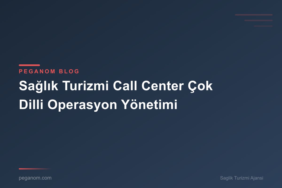 Sağlık Turizmi Call Center Çok Dilli Operasyon Yönetimi