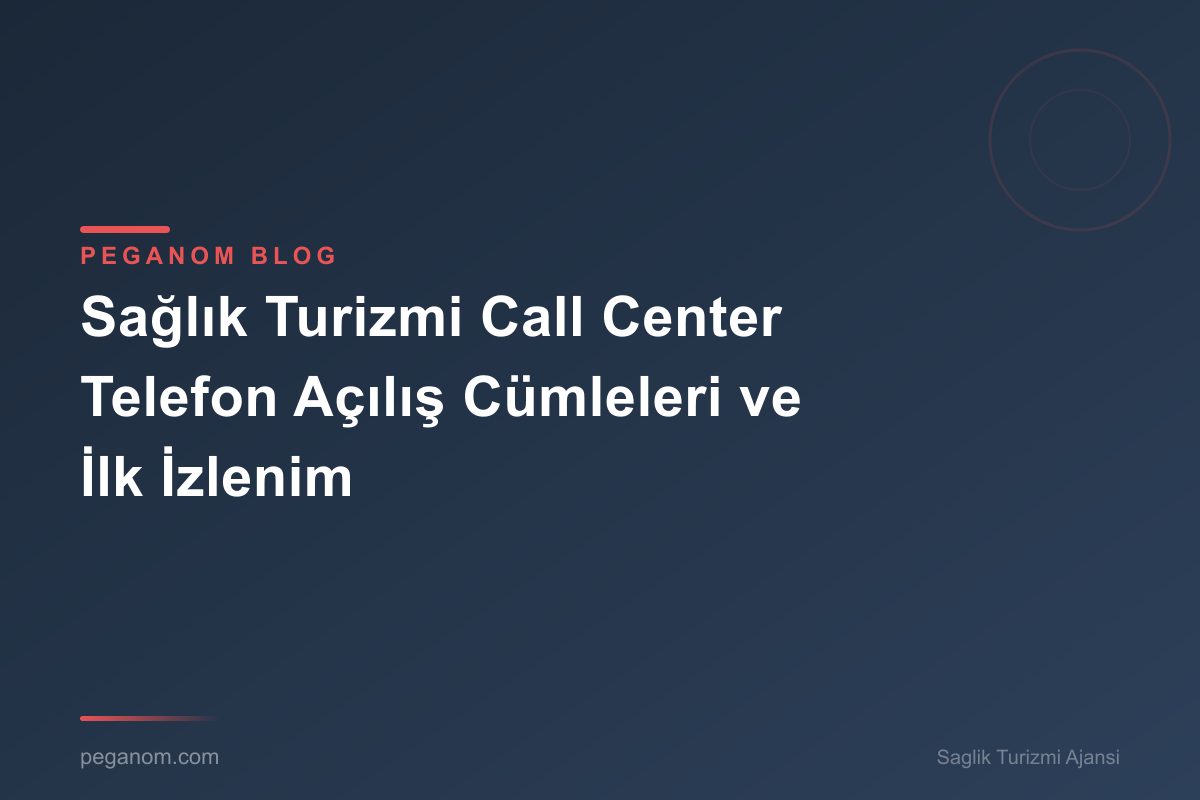 Sağlık Turizmi Call Center Telefon Açılış Cümleleri ve İlk İzlenim