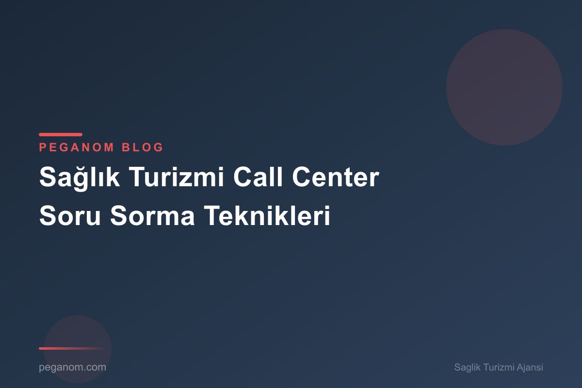 Sağlık Turizmi Call Center Soru Sorma Teknikleri