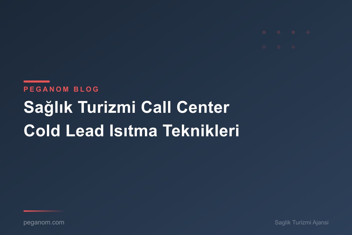 Sağlık Turizmi Call Center Cold Lead Isıtma Teknikleri