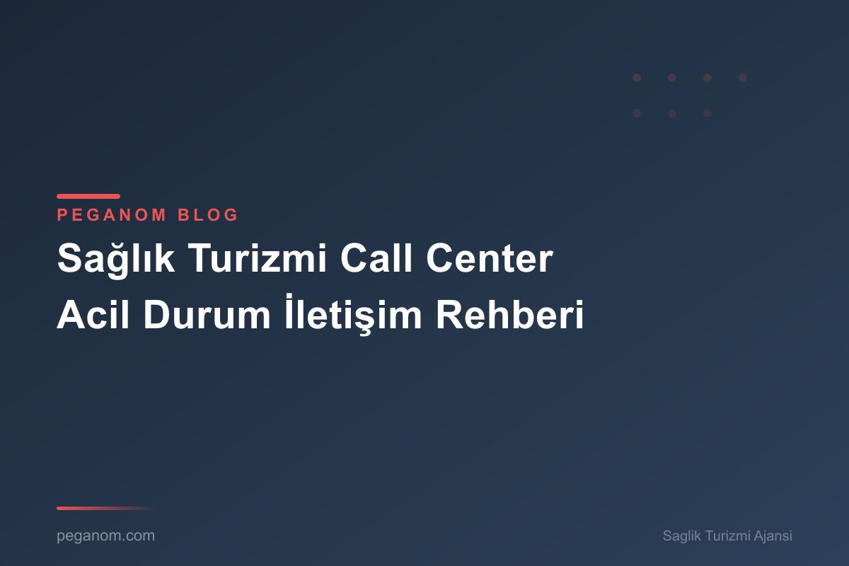 Sağlık Turizmi Call Center Acil Durum İletişim Rehberi