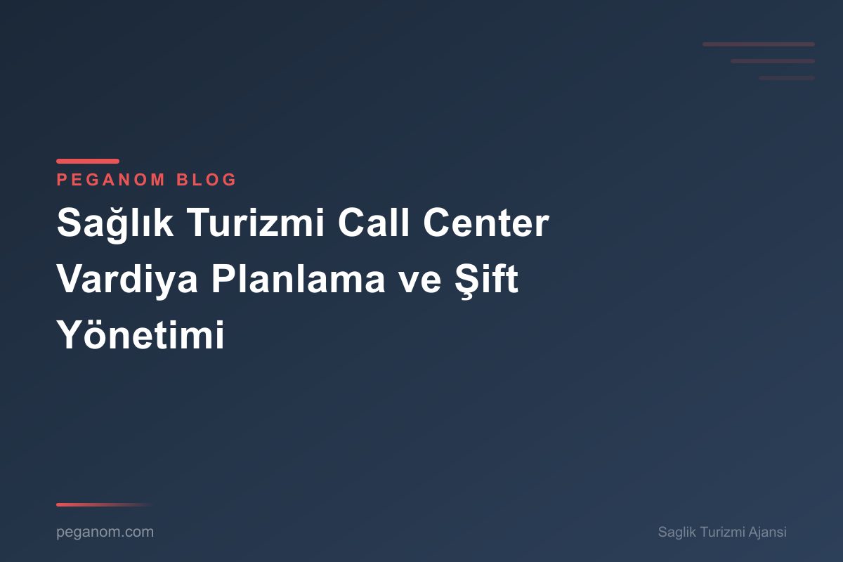 Sağlık Turizmi Call Center Vardiya Planlama ve Şift Yönetimi