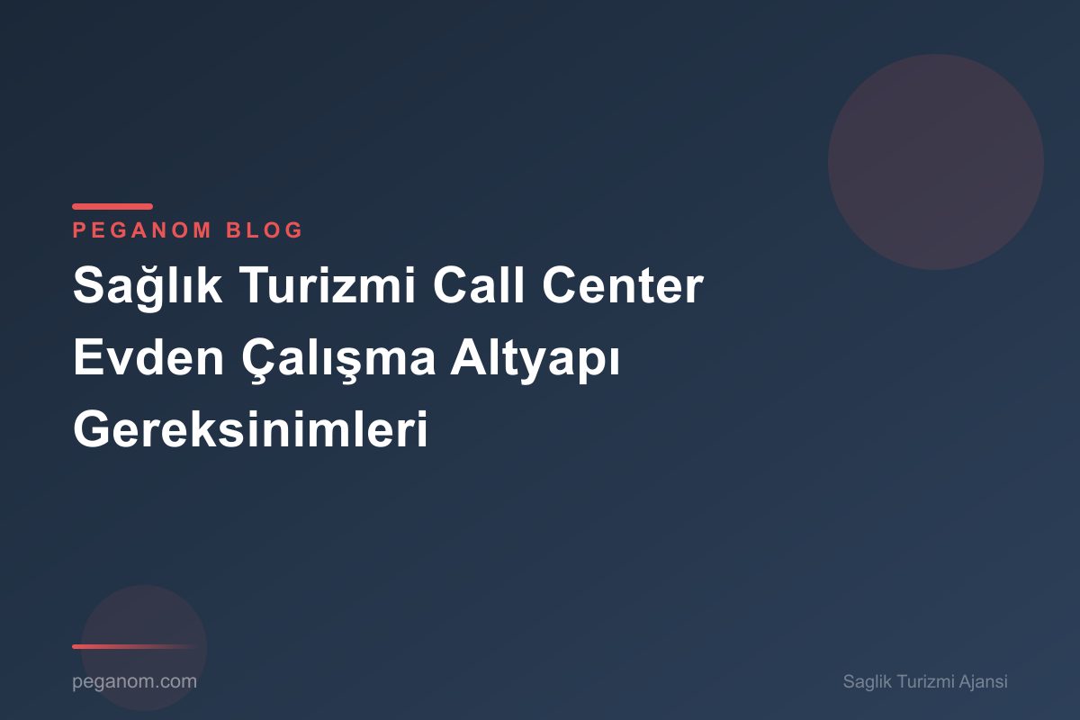 Sağlık Turizmi Call Center Evden Çalışma Altyapı Gereksinimleri