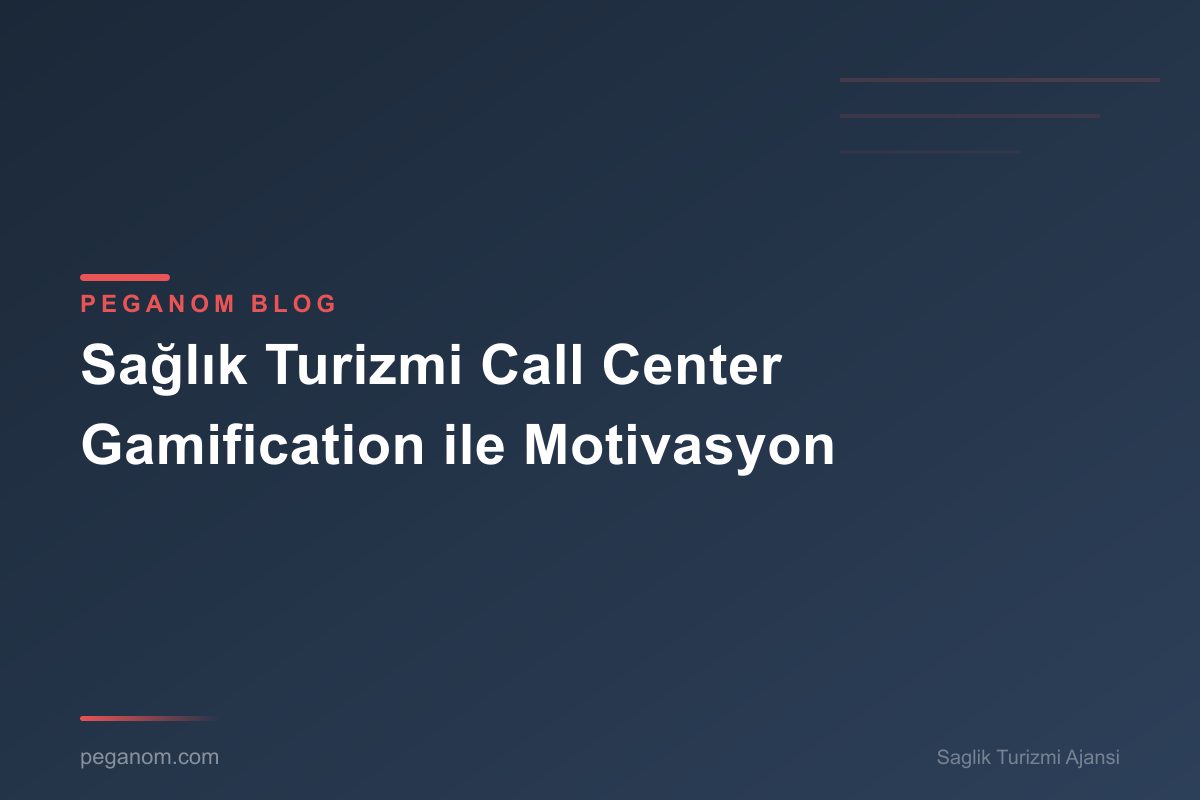 Sağlık Turizmi Call Center Gamification ile Motivasyon